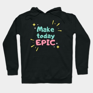 MAKE TO DAY EPIC FUN T SHIRT Hoodie